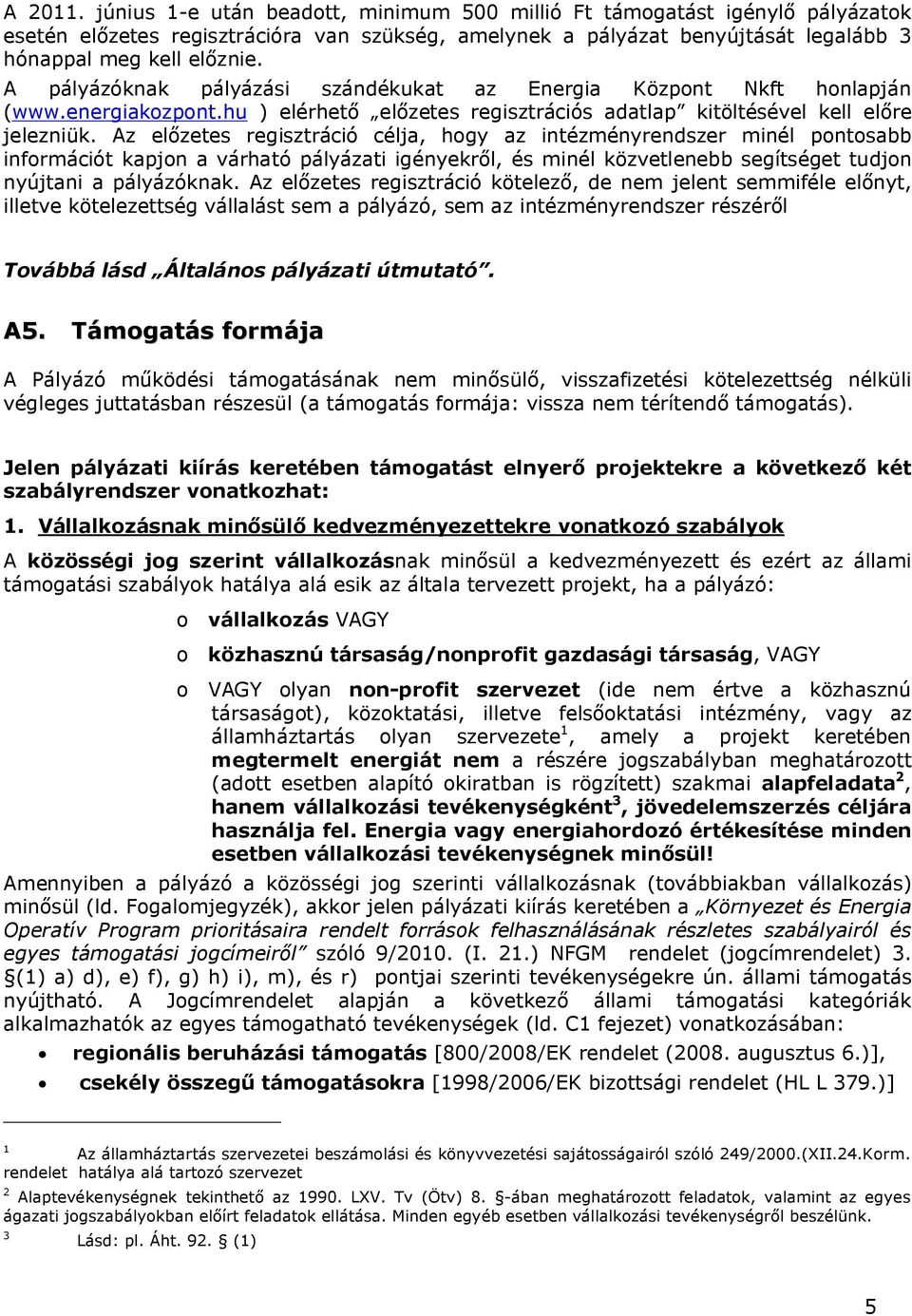 Az előzetes regisztráció célja, hogy az intézményrendszer minél pontosabb információt kapjon a várható pályázati igényekről, és minél közvetlenebb segítséget tudjon nyújtani a pályázóknak.