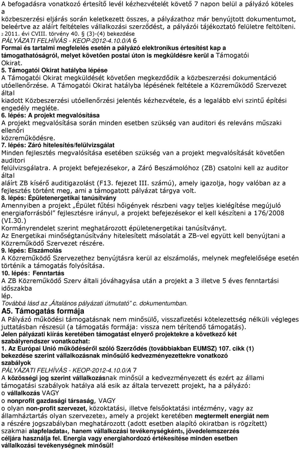 0/A 6 Formai és tartalmi megfelelés esetén a pályázó elektronikus értesítést kap a támogathatóságról, melyet követıen postai úton is megküldésre kerül a Támogatói Okirat. 5.