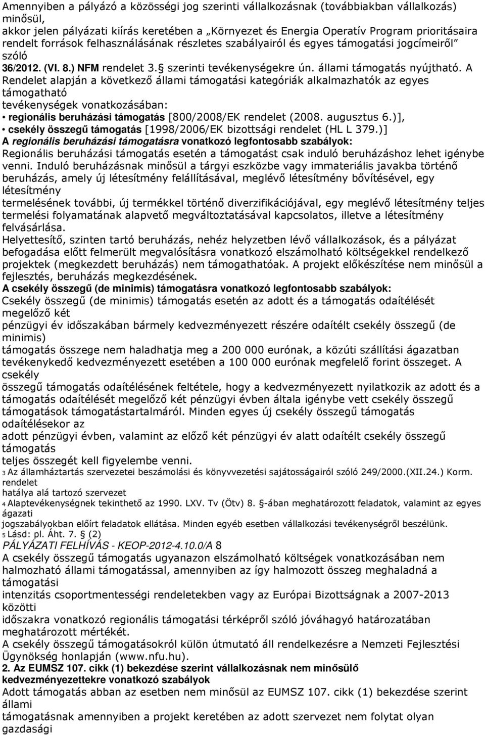 A Rendelet alapján a következı állami támogatási kategóriák alkalmazhatók az egyes támogatható tevékenységek vonatkozásában: regionális beruházási támogatás [800/2008/EK rendelet (2008. augusztus 6.