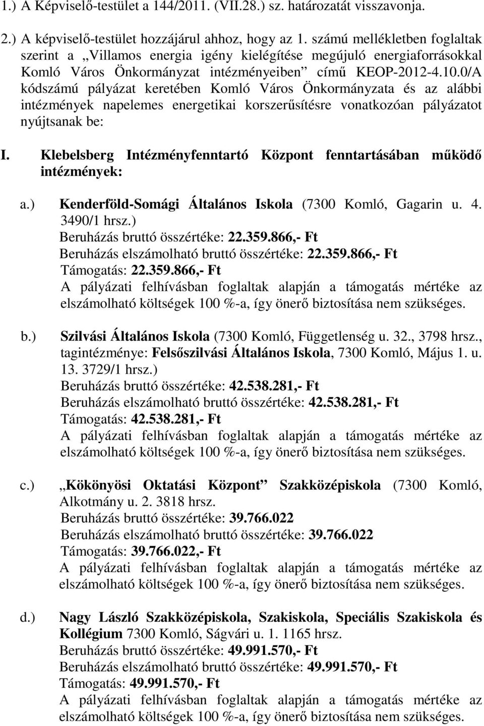 0/A kódszámú pályázat keretében Komló Város Önkormányzata és az alábbi intézmények napelemes energetikai korszerősítésre vonatkozóan pályázatot nyújtsanak be: I.