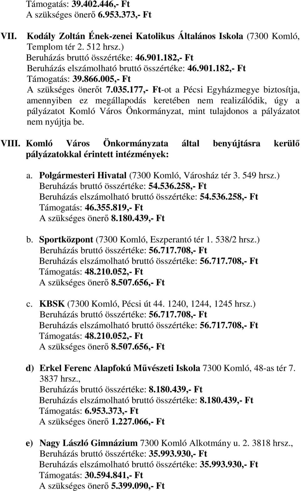 177,- Ft-ot a Pécsi Egyházmegye biztosítja, amennyiben ez megállapodás keretében nem realizálódik, úgy a pályázatot Komló Város Önkormányzat, mint tulajdonos a pályázatot nem nyújtja be. VIII.