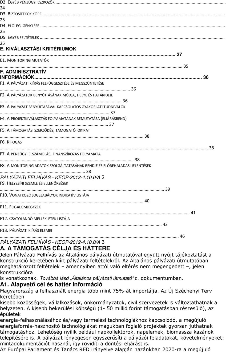 A PÁLYÁZAT BENYÚJTÁSÁVAL KAPCSOLATOS GYAKORLATI TUDNIVALÓK... 37 F4. A PROJEKTKIVÁLASZTÁS FOLYAMATÁNAK BEMUTATÁSA (ELJÁRÁSREND)... 37 F5. A TÁMOGATÁSI SZERZŐDÉS, TÁMOGATÓI OKIRAT... 38 F6. KIFOGÁS.