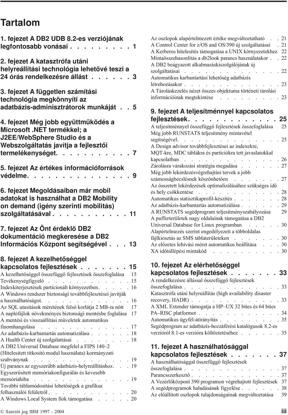 NET termékkel; a J2EE/WebSphere Studio és a Webszolgáltatás jaítja a fejlesztői termelékenységet........... 7 5. fejezet Az értékes információforrások édelme............... 9 6.