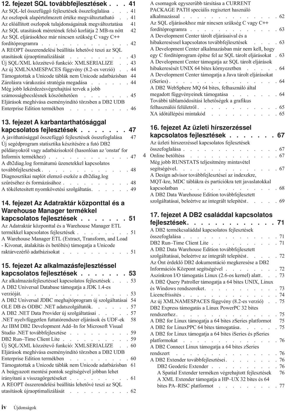 ............42 A REOPT összerendelési beállítás lehetőé teszi az SQL utasítások újraoptimalizálását.........43 Új SQL/XML közzéteő funkció: XMLSERIALIZE..43 Az új XMLNAMESPACES függény (8.2-es erzió).