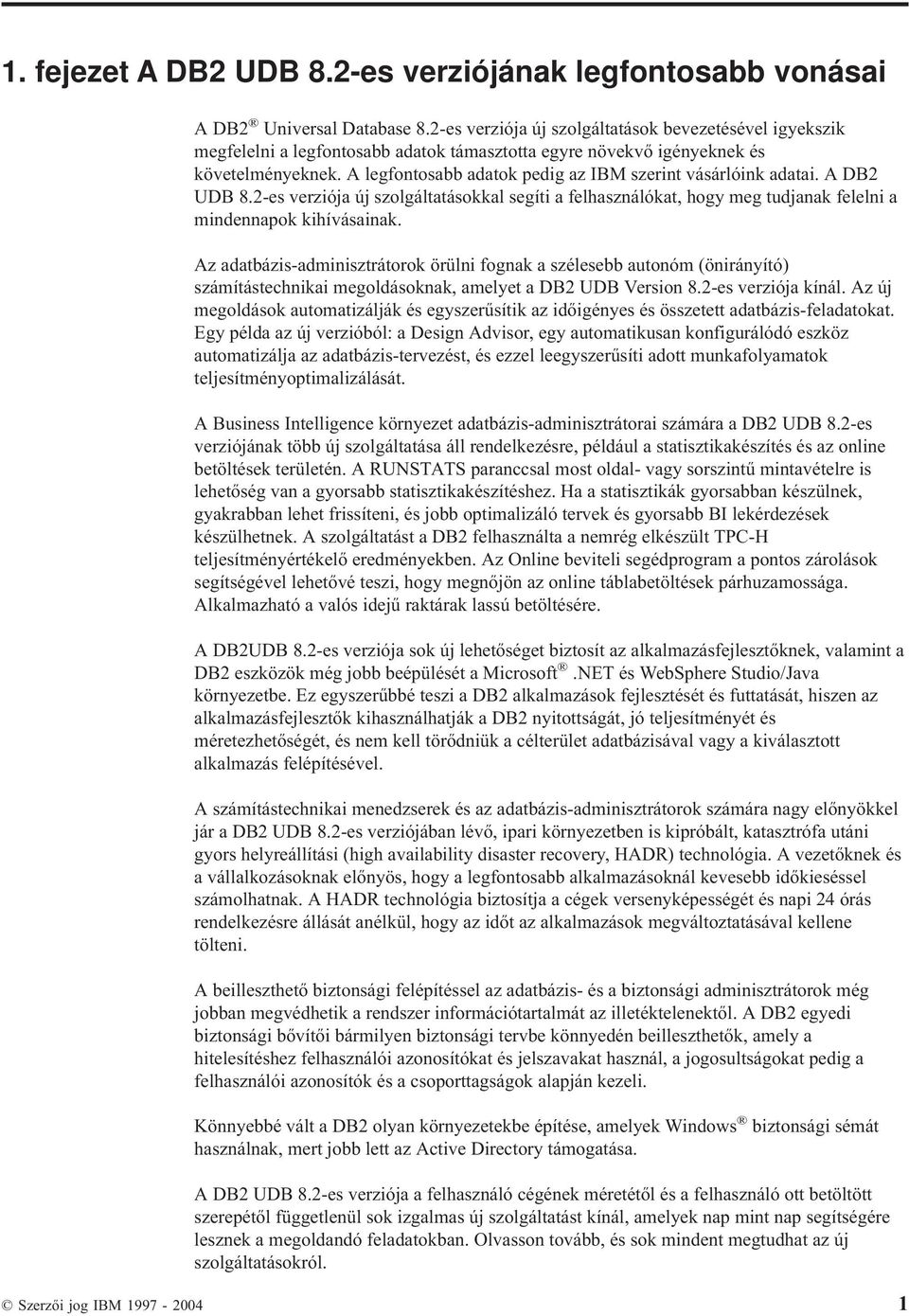 A legfontosabb adatok pedig az IBM szerint ásárlóink adatai. A DB2 UDB 8.2-es erziója új szolgáltatásokkal segíti a felhasználókat, hogy meg tudjanak felelni a mindennapok kihíásainak.