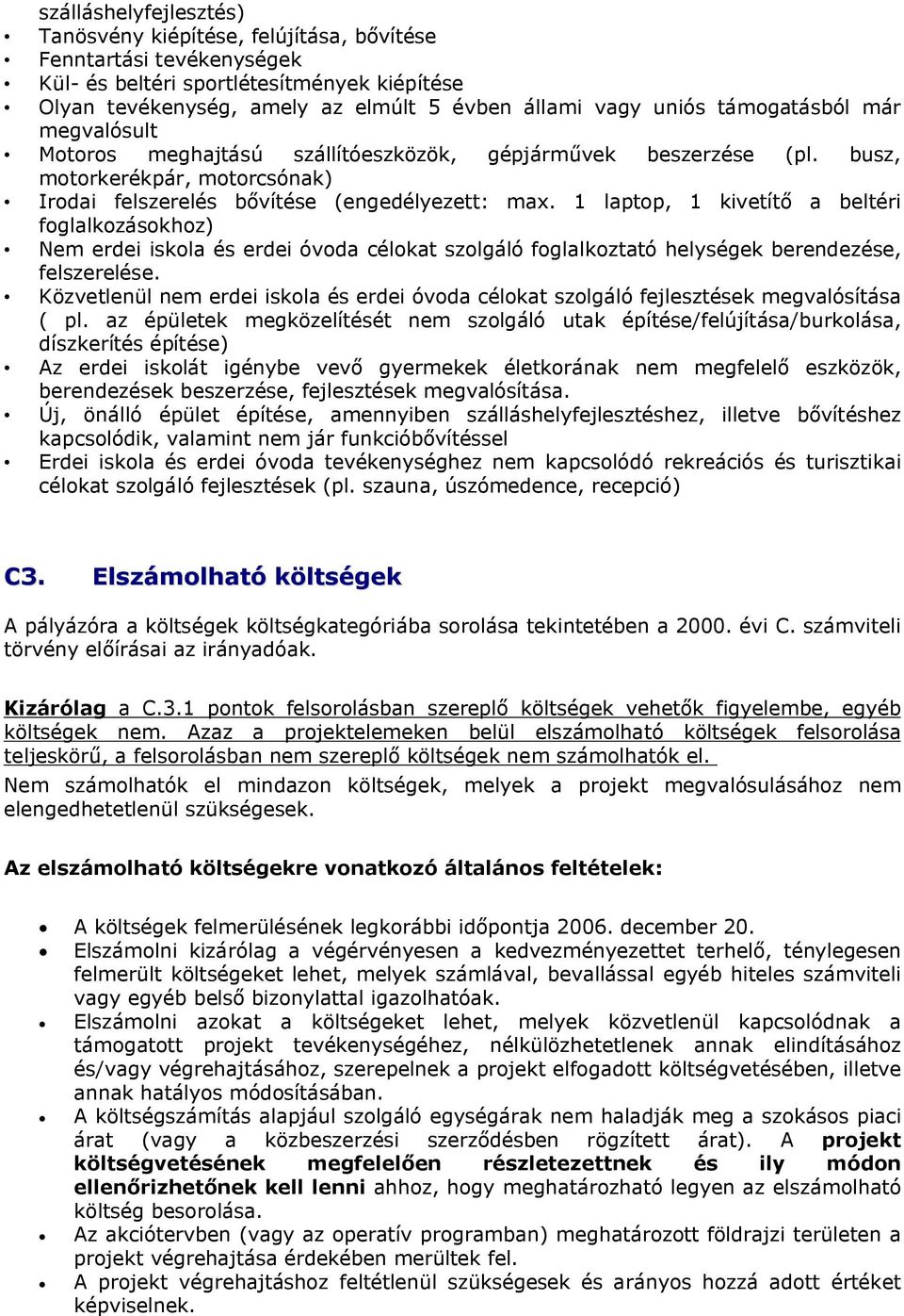 1 laptop, 1 kivetítő a beltéri foglalkozásokhoz) Nem erdei iskola és erdei óvoda célokat szolgáló foglalkoztató helységek berendezése, felszerelése.