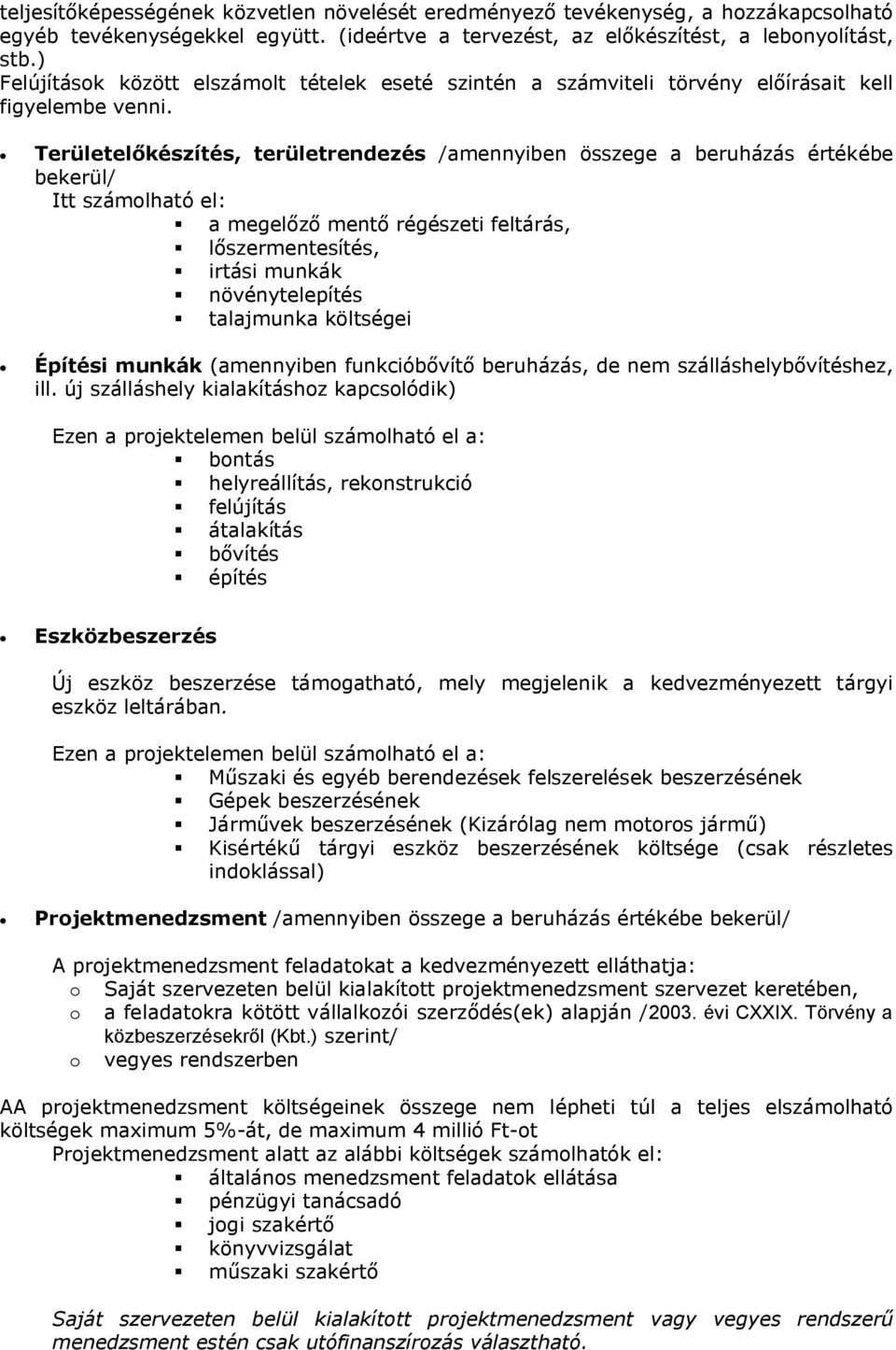 Területelőkészítés, területrendezés /amennyiben összege a beruházás értékébe bekerül/ Itt számolható el: a megelőző mentő régészeti feltárás, lőszermentesítés, irtási munkák növénytelepítés