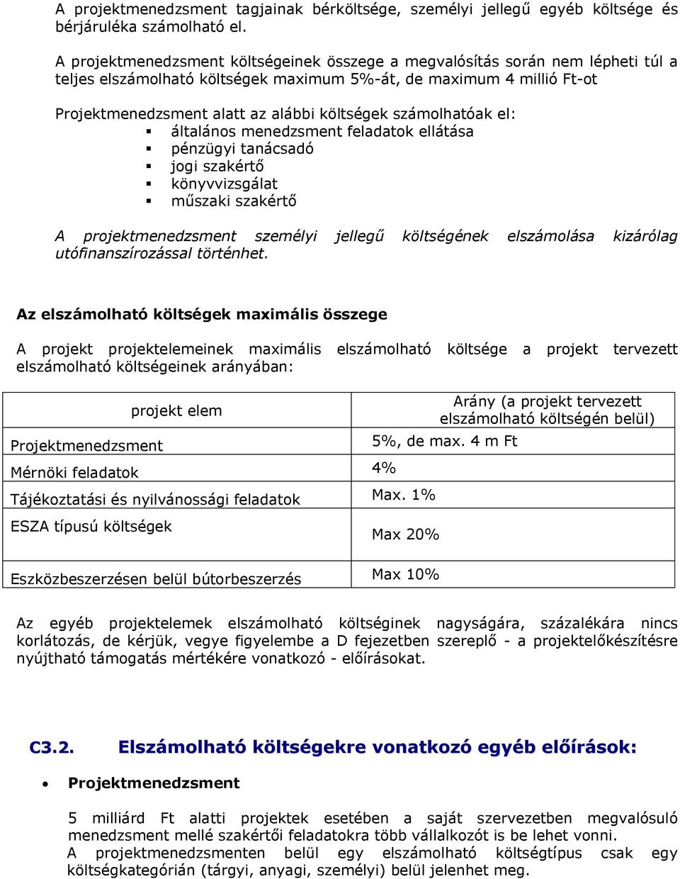 számolhatóak el: általános menedzsment feladatok ellátása pénzügyi tanácsadó jogi szakértő könyvvizsgálat műszaki szakértő A projektmenedzsment személyi jellegű költségének elszámolása kizárólag