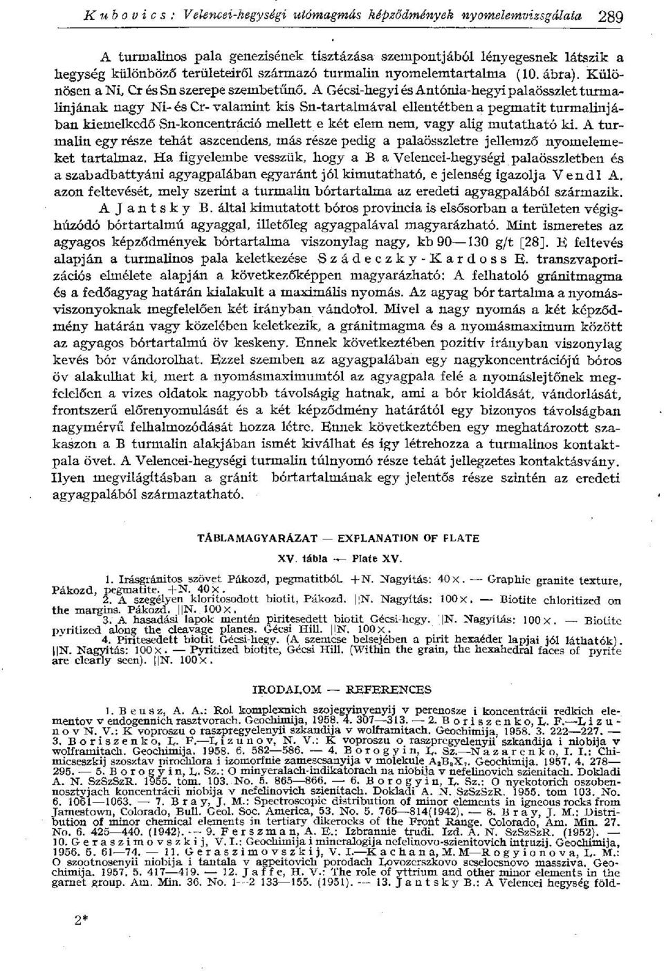 A Gécsi-hegyi és Antónia-hegyi palaösszlet turmalinjának nagy Ni-és Cr-valamint kis Sn-tartalmával ellentétben a pegmatit turmalinjában kiemelkedő Sn-koncentráció mellett e két elem nem, vagy alig