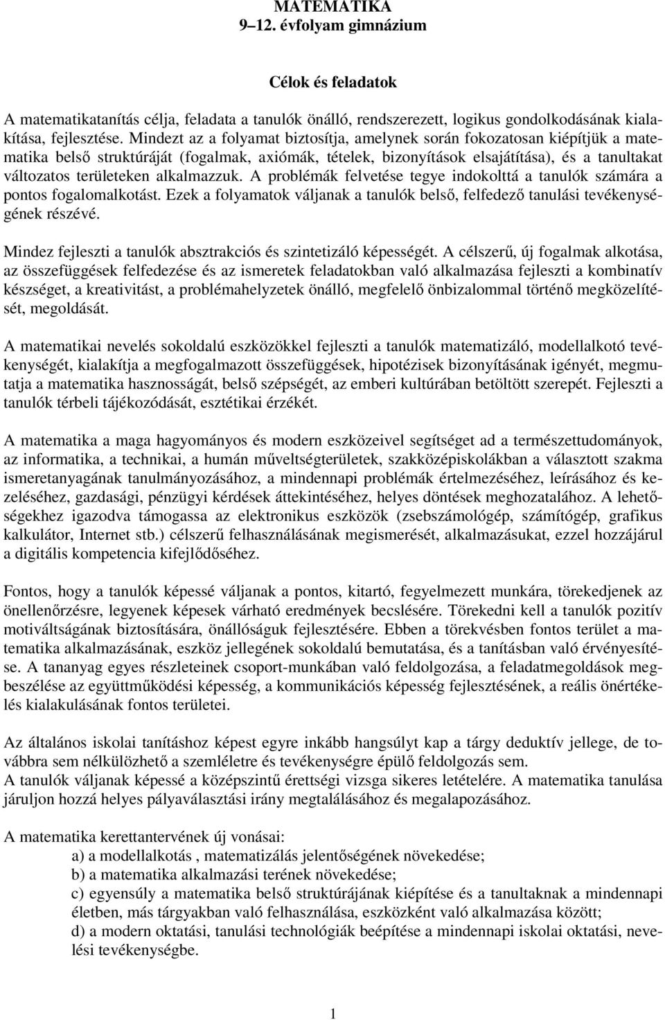 alkalmazzuk. A problémák felvetése tegye indokolttá a tanulók számára a pontos fogalomalkotást. Ezek a folyamatok váljanak a tanulók belső, felfedező tanulási tevékenységének részévé.