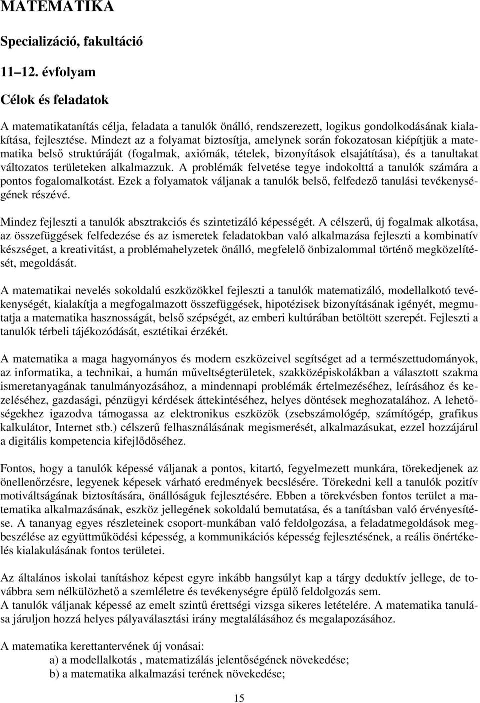 alkalmazzuk. A problémák felvetése tegye indokolttá a tanulók számára a pontos fogalomalkotást. Ezek a folyamatok váljanak a tanulók belső, felfedező tanulási tevékenységének részévé.