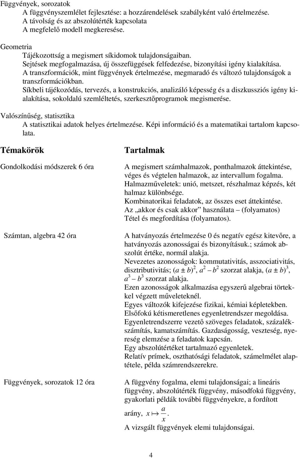 A transzformációk, mint függvények értelmezése, megmaradó és változó tulajdonságok a transzformációkban.