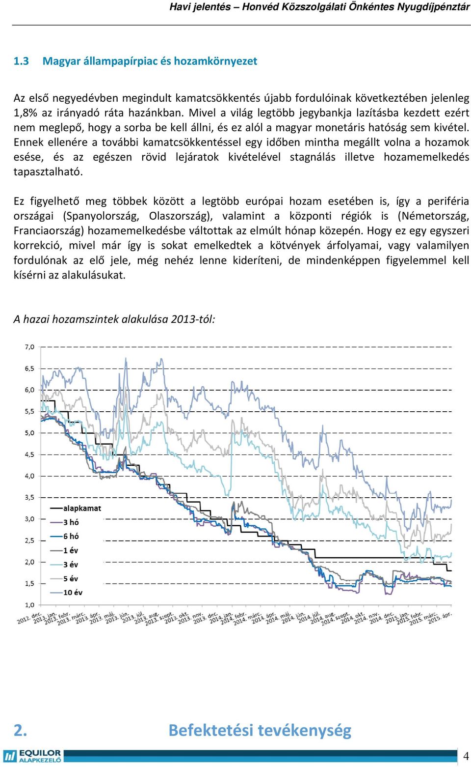 Ennek ellenére a további kamatcsökkentéssel egy időben mintha megállt volna a hozamok esése, és az egészen rövid lejáratok kivételével stagnálás illetve hozamemelkedés tapasztalható.