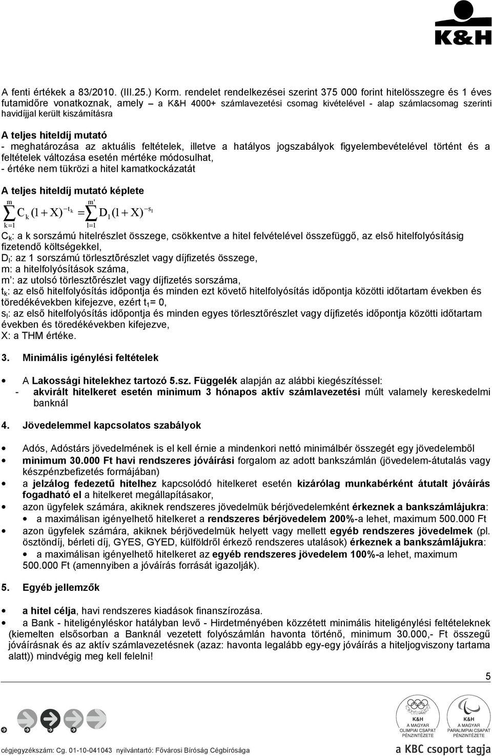 hiteldíj mutató - meghatározása az aktuális feltételek, illetve a hatályos jogszabályok figyelembevételével történt és a feltételek változása esetén mértéke módosulhat, - értéke nem tükrözi a hitel