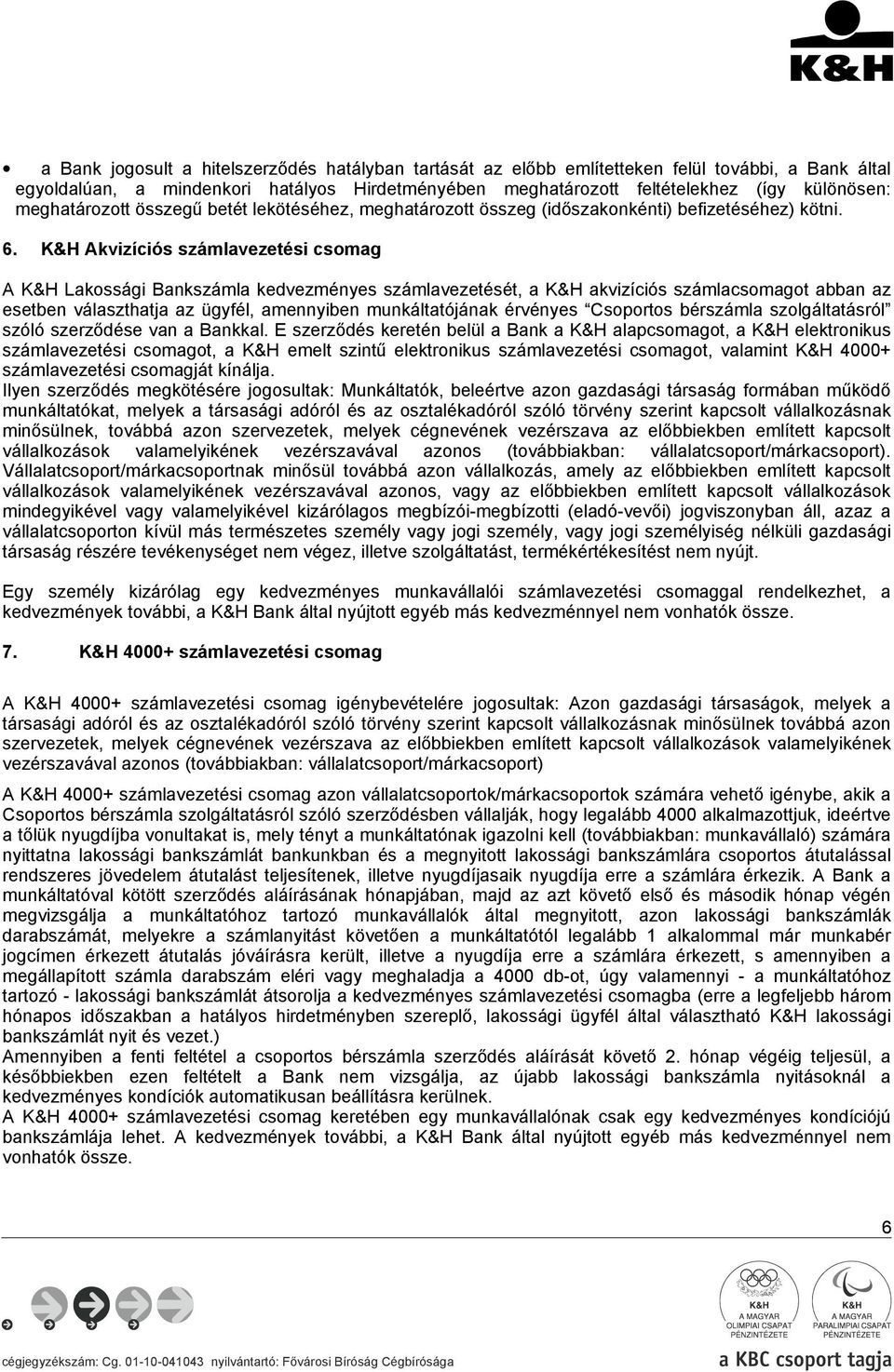 K&H Akvizíciós csomag A K&H Lakossági Bankszámla kedvezményes számlavezetését, a K&H akvizíciós számlacsomagot abban az esetben választhatja az ügyfél, amennyiben munkáltatójának érvényes Csoportos