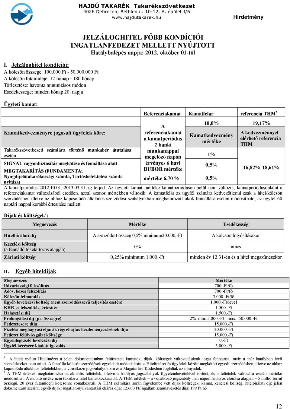 október 01-től Referenciakamat Kamatfelár referencia THM 2 A referenciakamat a kamatperiódus 2 banki munkanappal megelőző napon érvényes 6 havi BUBOR mértéke 10,0% 19,17% Kamatkedvezmény mértéke