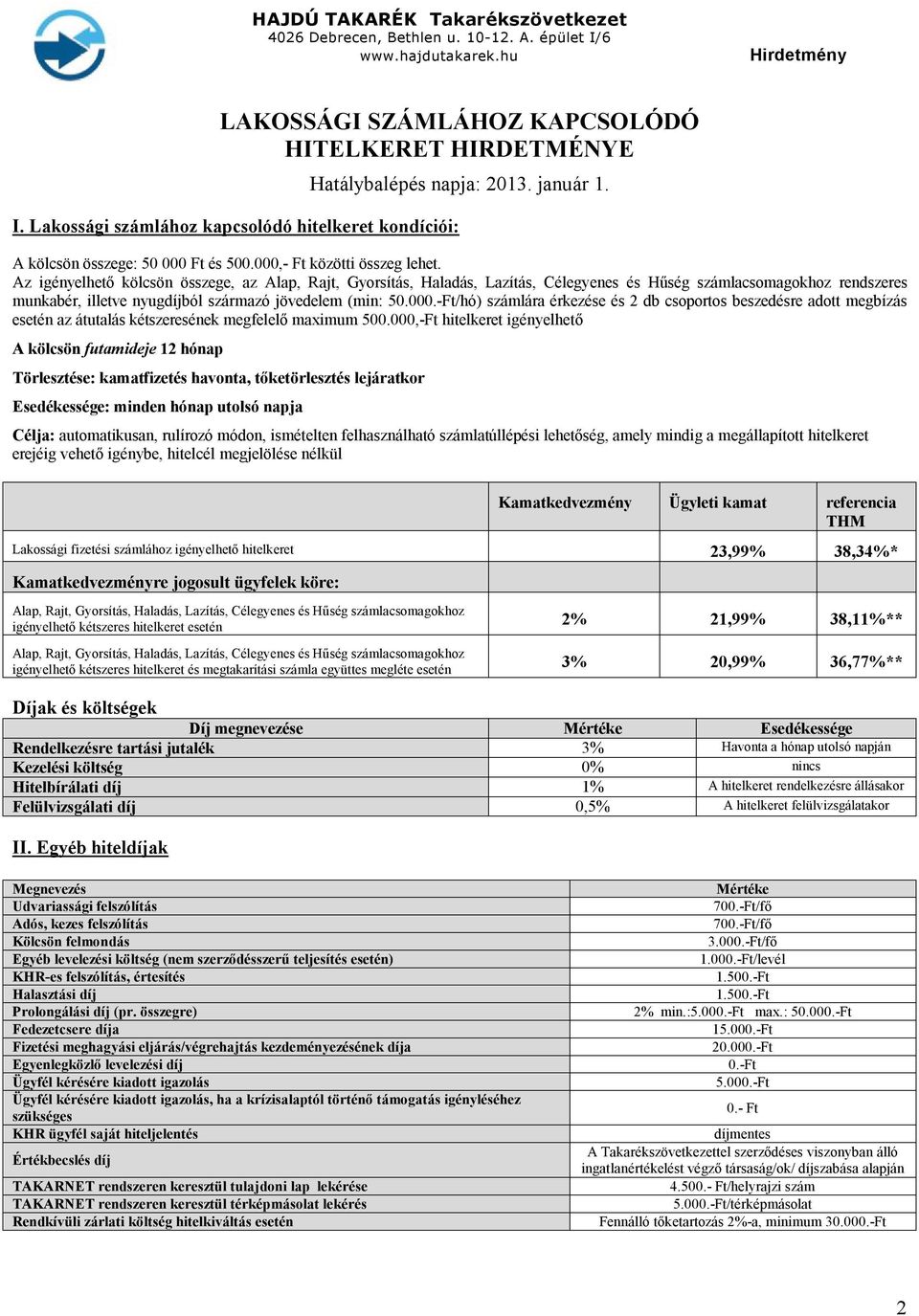 Az igényelhető kölcsön összege, az Alap, Rajt, Gyorsítás, Haladás, Lazítás, Célegyenes és Hűség számlacsomagokhoz rendszeres munkabér, illetve nyugdíjból származó jövedelem (min: 50.000.