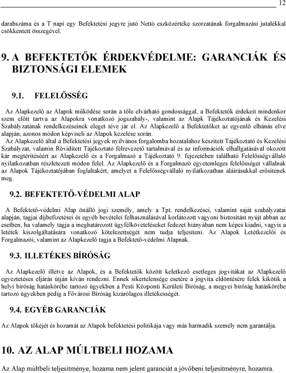 Tájékoztatójának és Kezelési Szabályzatának rendelkezéseinek eleget téve jár el. Az Alapkezelő a Befektetőket az egyenlő elbánás elve alapján, azonos módon képviseli az Alapok kezelése során.