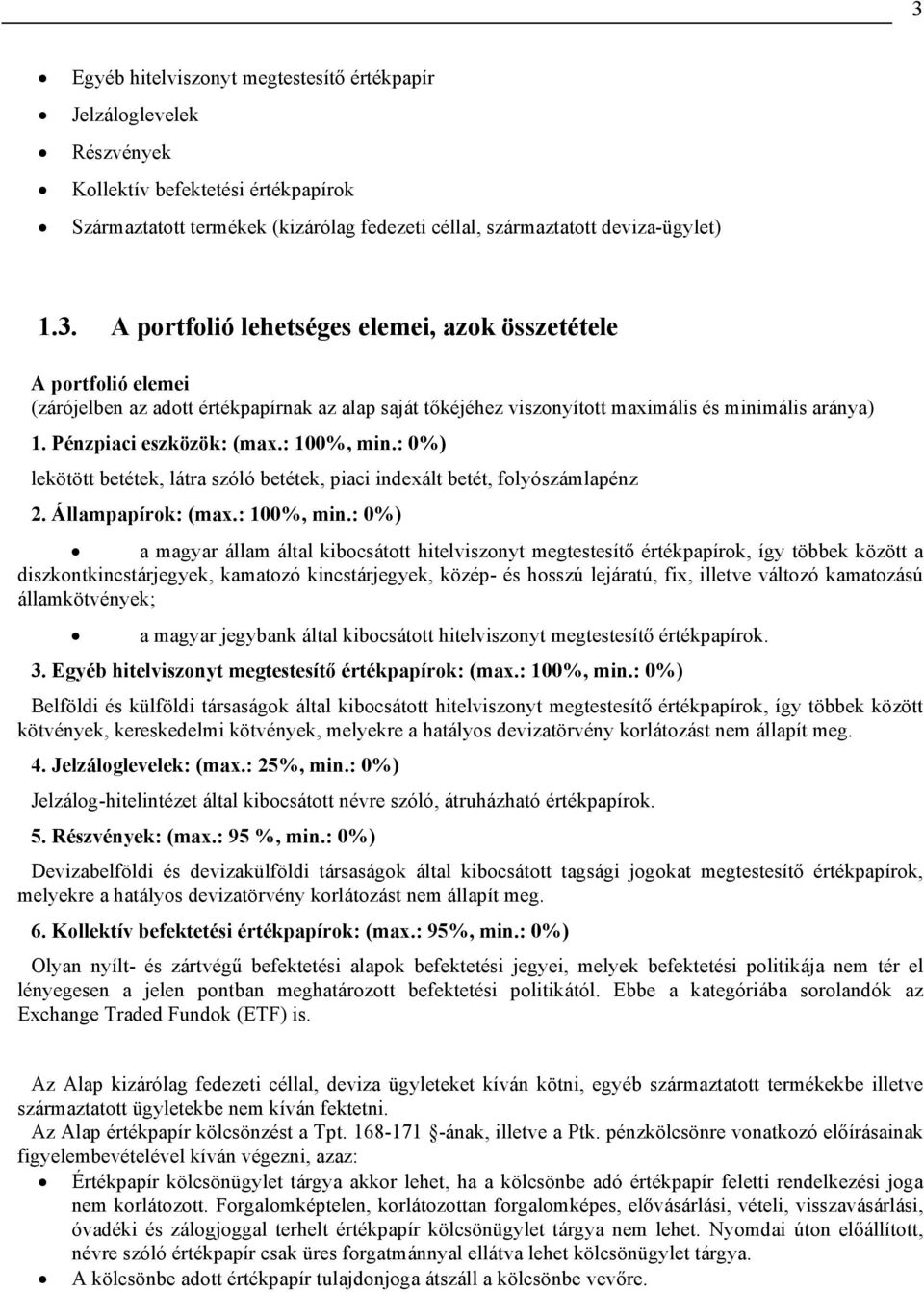 : 0%) lekötött betétek, látra szóló betétek, piaci indexált betét, folyószámlapénz 2. Állampapírok: (max.: 100%, min.