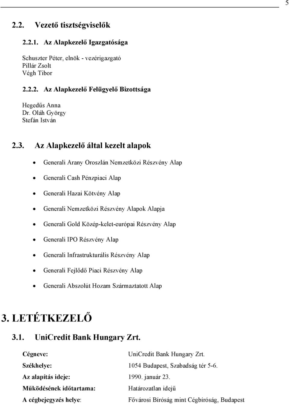 Az Alapkezelő által kezelt alapok Generali Arany Oroszlán Nemzetközi Részvény Alap Generali Cash Pénzpiaci Alap Generali Hazai Kötvény Alap Generali Nemzetközi Részvény Alapok Alapja Generali Gold