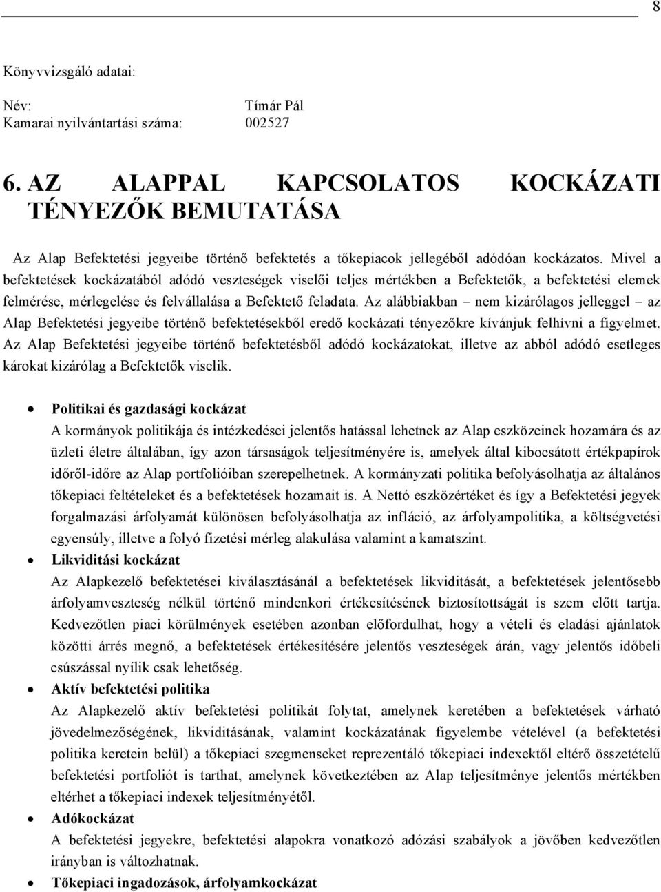 Mivel a befektetések kockázatából adódó veszteségek viselői teljes mértékben a Befektetők, a befektetési elemek felmérése, mérlegelése és felvállalása a Befektető feladata.