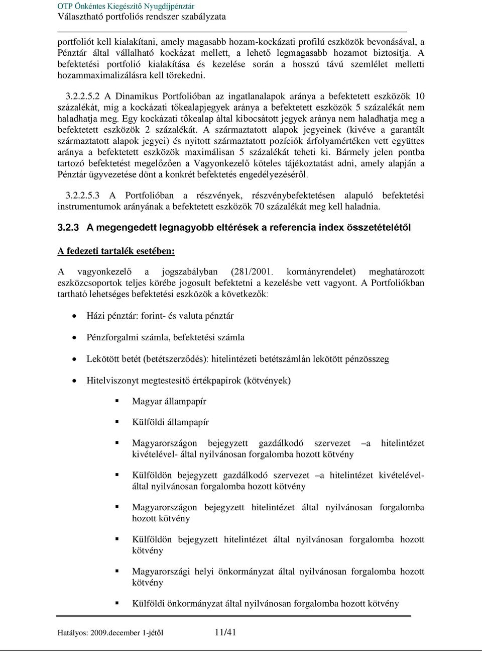 2 A Dinamikus Portfolióban az ingatlanalapok aránya a befektetett eszközök 10 százalékát, míg a kockázati tőkealapjegyek aránya a befektetett eszközök 5 százalékát nem haladhatja meg.