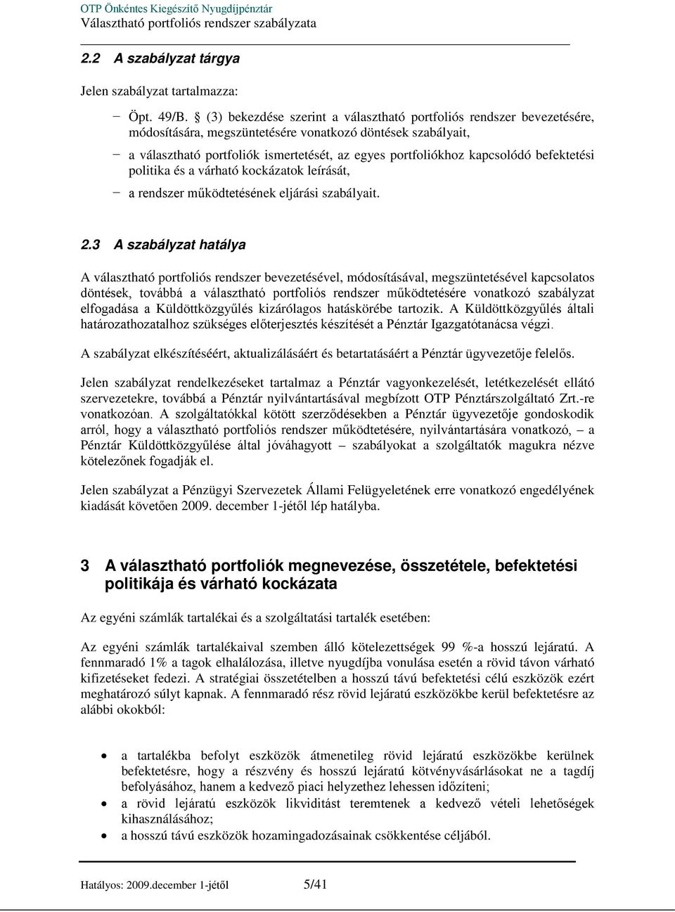 kapcsolódó befektetési politika és a várható kockázatok leírását, a rendszer működtetésének eljárási szabályait. 2.