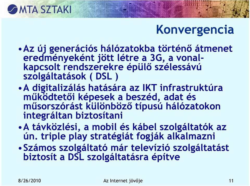 műsorszórást különböző típusú hálózatokon integráltan biztosítani A távközlési, a mobil és kábel szolgáltatók az ún.