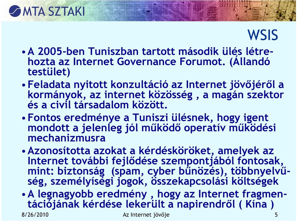 Fontos eredménye a Tuniszi ülésnek, hogy igent mondott a jelenleg jól működő operatív működési mechanizmusra Azonosította azokat a kérdésköröket, amelyek az Internet