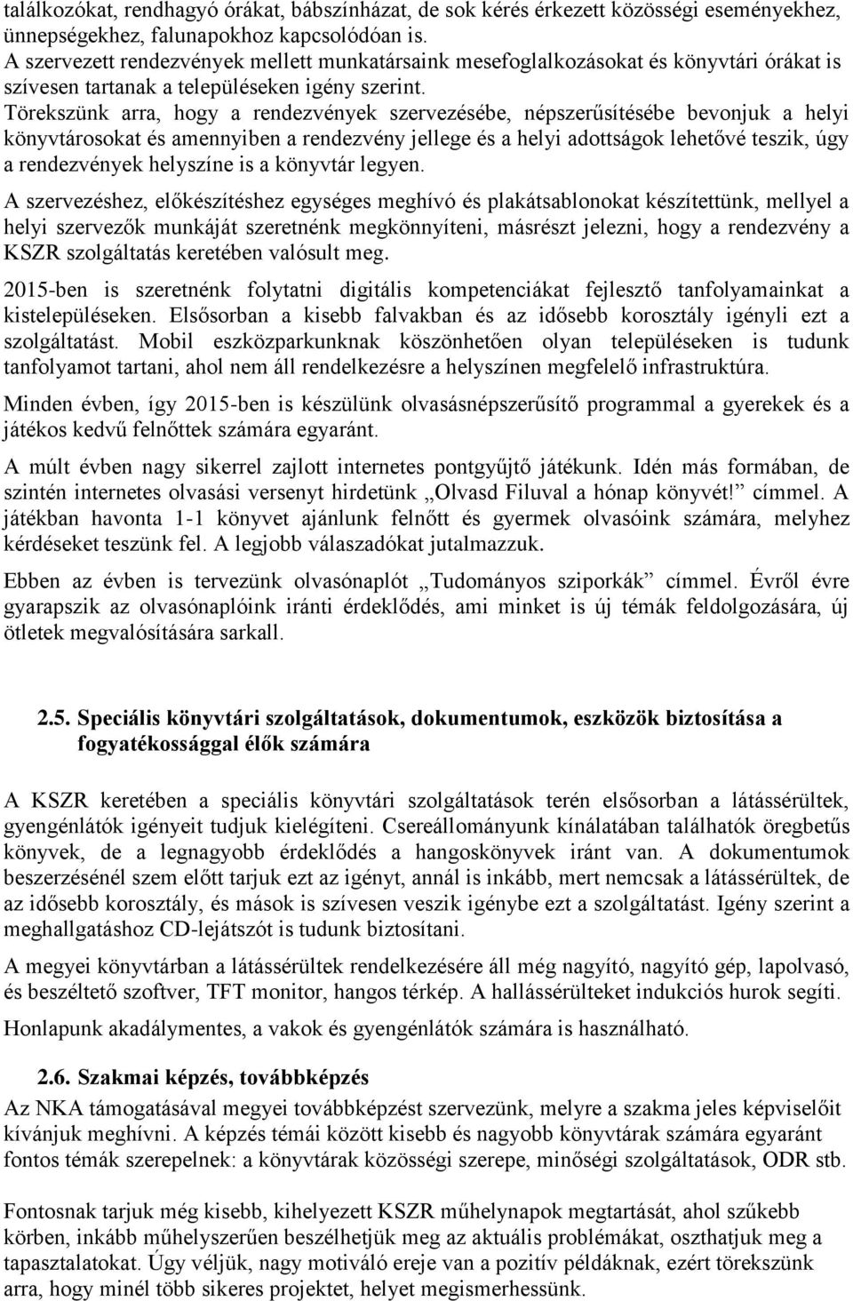 Törekszünk arra, hogy a rendezvények szervezésébe, népszerűsítésébe bevonjuk a helyi könyvtárosokat és amennyiben a rendezvény jellege és a helyi adottságok lehetővé teszik, úgy a rendezvények