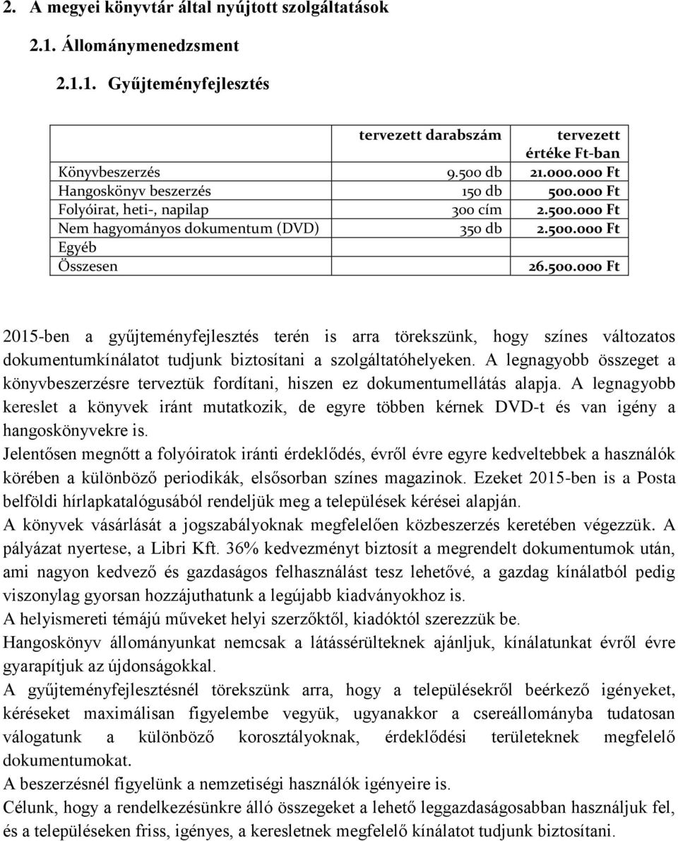 A legnagyobb összeget a könyvbeszerzésre terveztük fordítani, hiszen ez dokumentumellátás alapja.