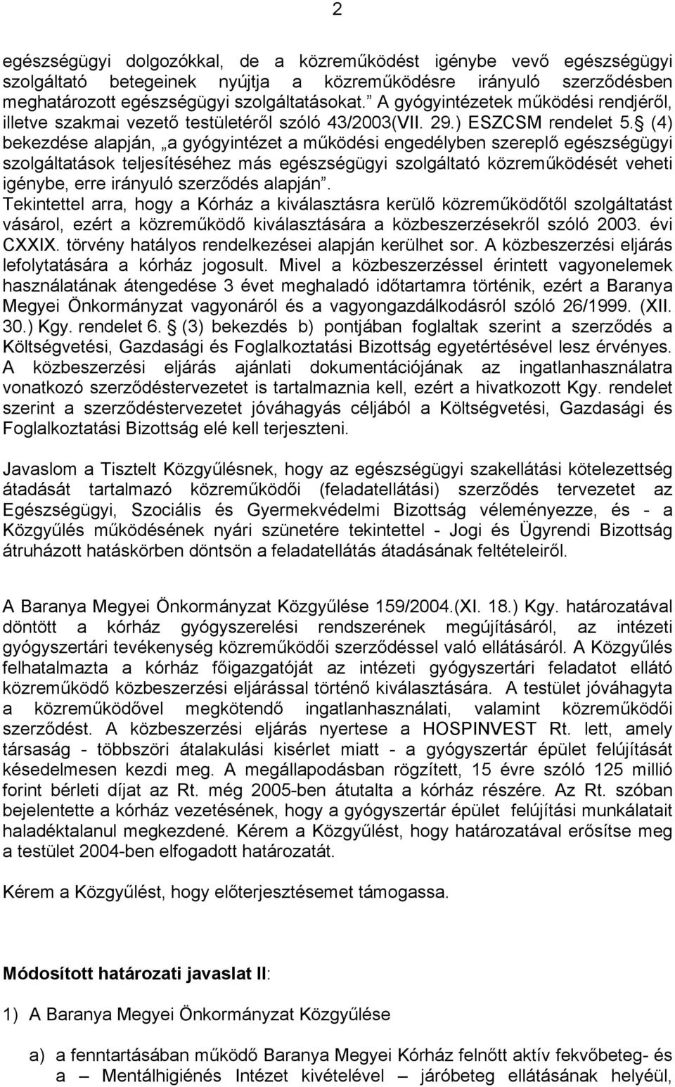 (4) bekezdése alapján, a gyógyintézet a működési engedélyben szereplő egészségügyi szolgáltatások teljesítéséhez más egészségügyi szolgáltató közreműködését veheti igénybe, erre irányuló szerződés