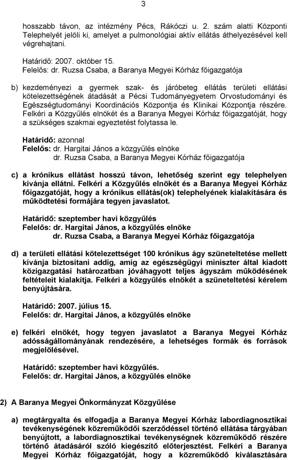 Ruzsa Csaba, a Baranya Megyei Kórház főigazgatója b) kezdeményezi a gyermek szak- és járóbeteg ellátás területi ellátási kötelezettségének átadását a Pécsi Tudományegyetem Orvostudományi és