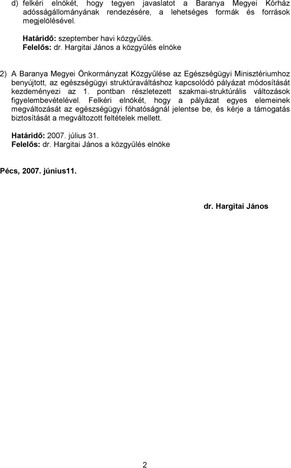 2) A Baranya Megyei Önkormányzat Közgyűlése az Egészségügyi Minisztériumhoz benyújtott, az egészségügyi struktúraváltáshoz kapcsolódó pályázat módosítását kezdeményezi