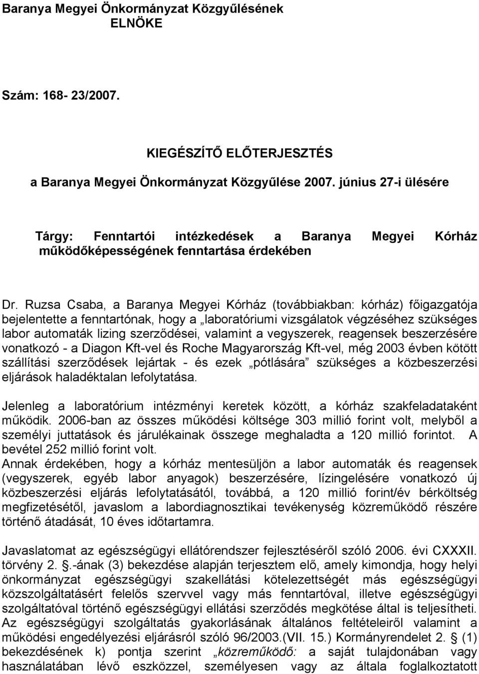 Ruzsa Csaba, a Baranya Megyei Kórház (továbbiakban: kórház) főigazgatója bejelentette a fenntartónak, hogy a laboratóriumi vizsgálatok végzéséhez szükséges labor automaták lizing szerződései,