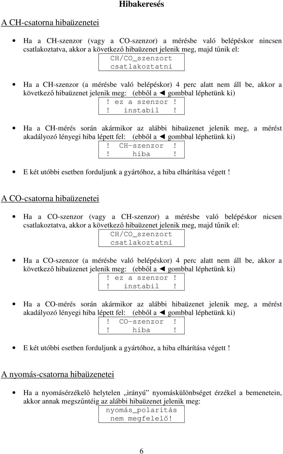 Ha a CH-mérés során akármikor az alábbi hibaüzenet jelenik meg, a mérést akadályozó lényegi hiba lépett fel: (ebbıl a gombbal léphetünk ki)! CH-szenzor!! hiba! E két utóbbi esetben forduljunk a gyártóhoz, a hiba elhárítása végett!