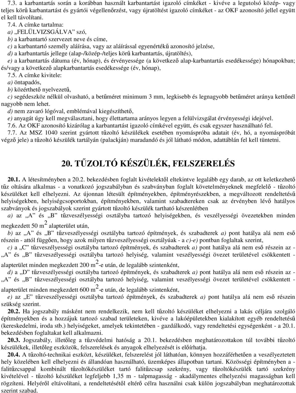 A címke tartalma: a) FELÜLVIZSGÁLVA szó, b) a karbantartó szervezet neve és címe, c) a karbantartó személy aláírása, vagy az aláírással egyenértékő azonosító jelzése, d) a karbantartás jellege