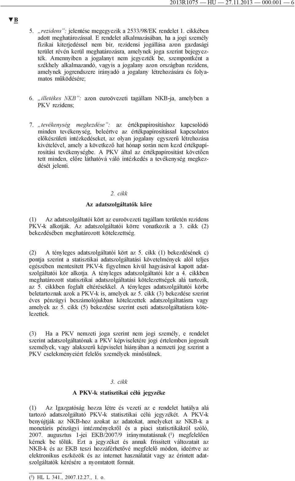 Amennyiben a jogalanyt nem jegyezték be, szempontként a székhely alkalmazandó, vagyis a jogalany azon országban rezidens, amelynek jogrendszere irányadó a jogalany létrehozására és folyamatos