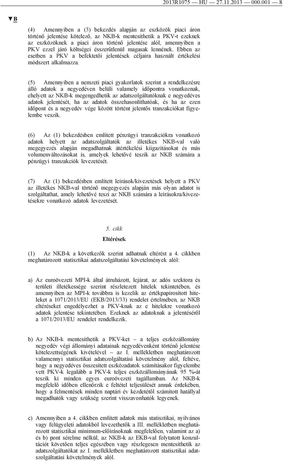 PKV ezzel járó költségei ésszerűtlenül magasak lennének. Ebben az esetben a PKV a befektetői jelentések céljaira használt értékelési módszert alkalmazza.