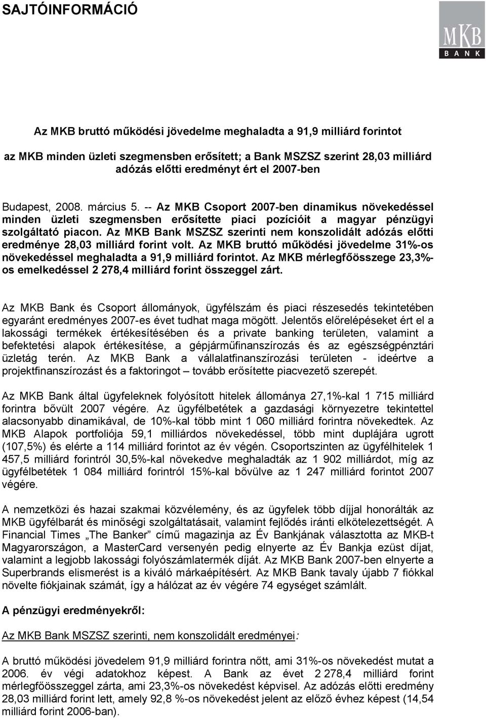 Az MKB Bank MSZSZ szerinti nem knszlidált adózás előtti eredménye 28,03 milliárd frint vlt. Az MKB bruttó működési jövedelme 31%-s növekedéssel meghaladta a 91,9 milliárd frintt.