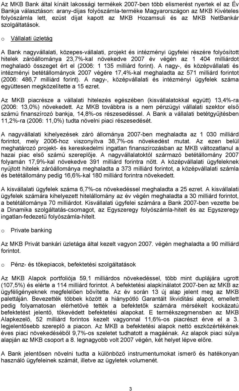 Vállalati üzletág A Bank nagyvállalati, közepes-vállalati, prjekt és intézményi ügyfelei részére flyósíttt hitelek záróállmánya 23,7%-kal növekedve 2007 év végén az 1 404 milliárdt meghaladó összeget