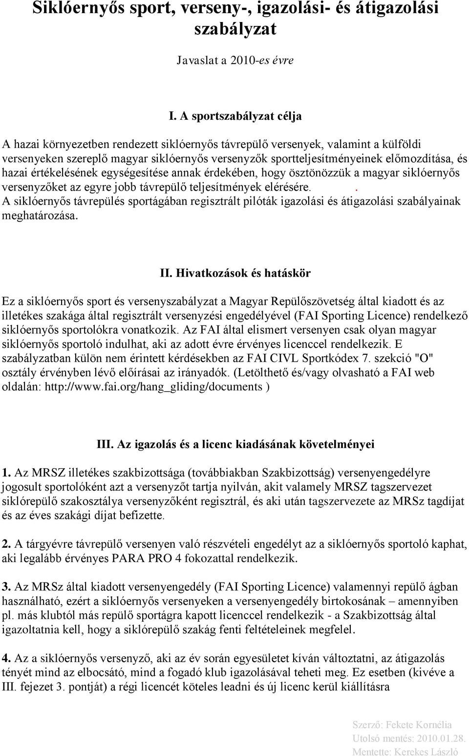 hazai értékelésének egységesítése annak érdekében, hogy ösztönözzük a magyar siklóernyős versenyzőket az egyre jobb távrepülő teljesítmények elérésére.