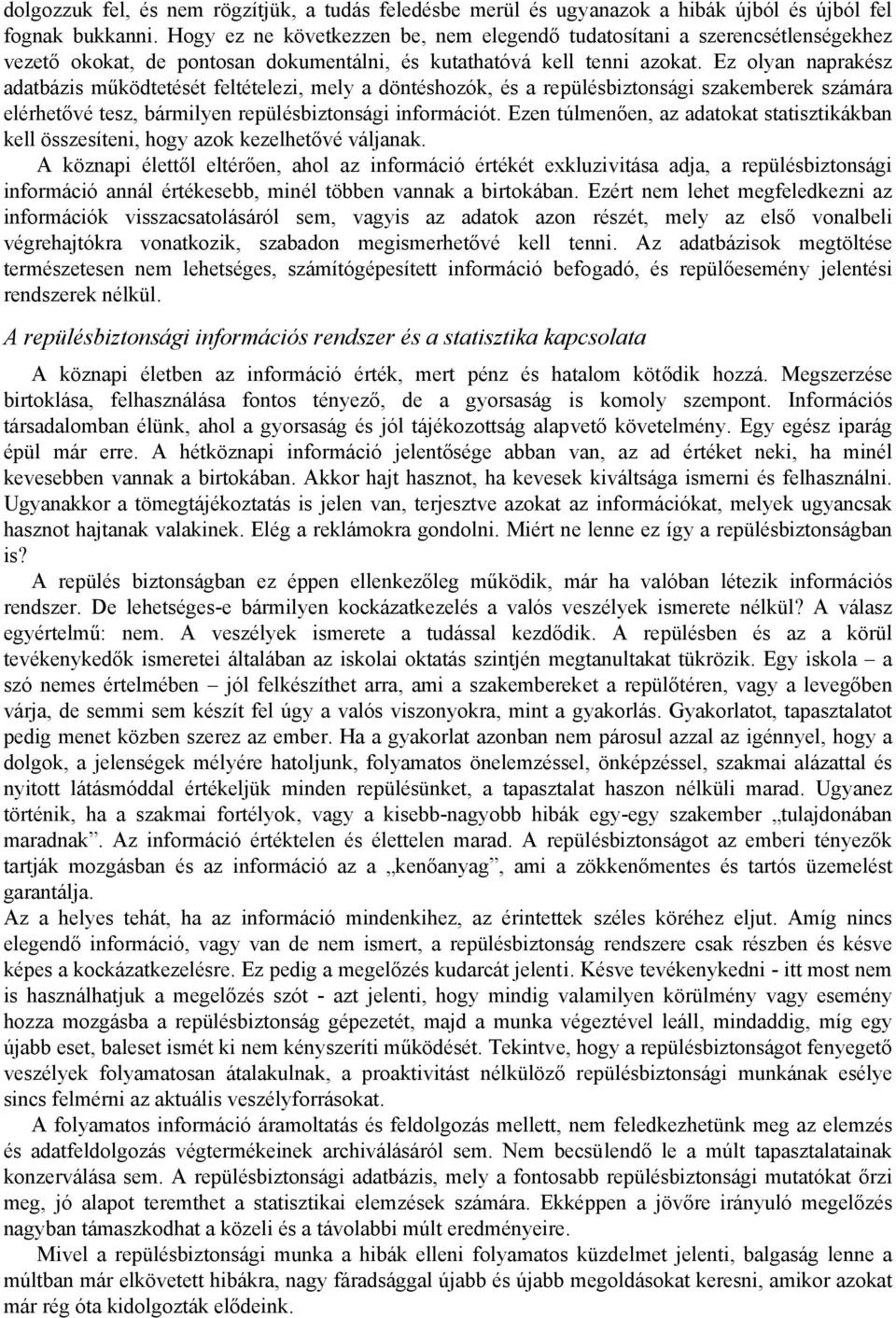 Ez olyan naprakész adatbázis működtetését feltételezi, mely a döntéshozók, és a repülésbiztonsági szakemberek számára elérhetővé tesz, bármilyen repülésbiztonsági információt.