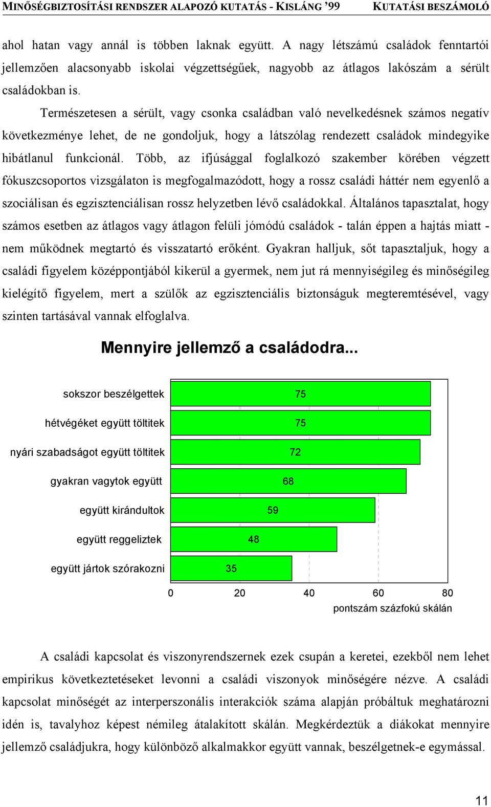 Több, az ifjúsággal foglalkozó szakember körében végzett fókuszcsoportos vizsgálaton is megfogalmazódott, hogy a rossz családi háttér nem egyenlő a szociálisan és egzisztenciálisan rossz helyzetben