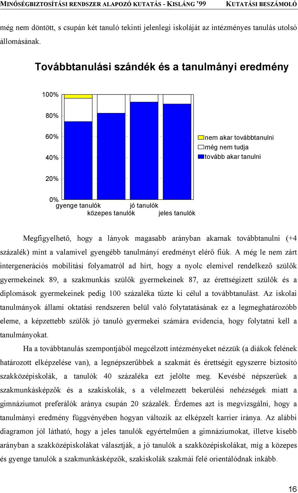 hogy a lányok magasabb arányban akarnak továbbtanulni (+4 százalék) mint a valamivel gyengébb tanulmányi eredményt elérő fiúk.