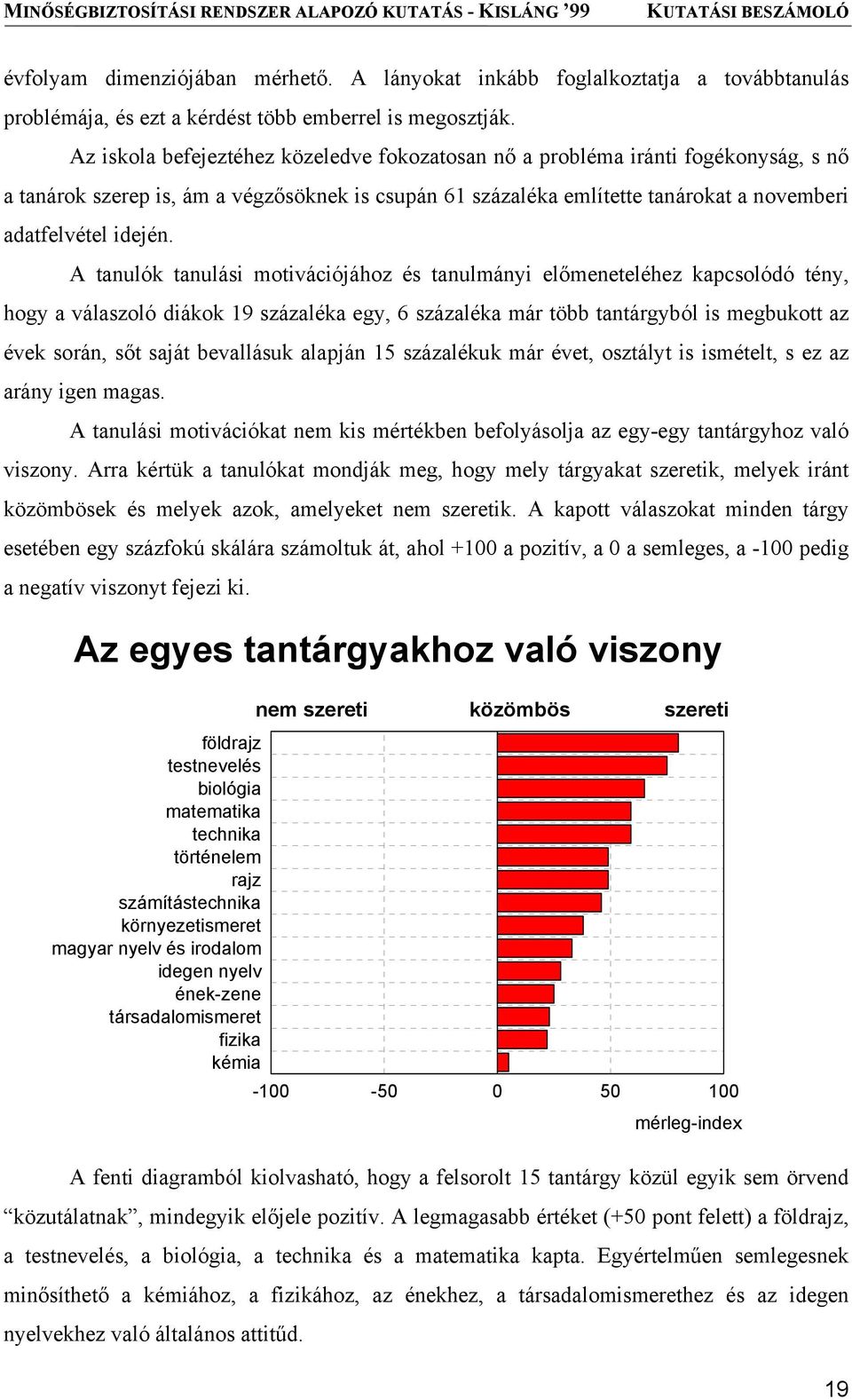 A tanulók tanulási motivációjához és tanulmányi előmeneteléhez kapcsolódó tény, hogy a válaszoló diákok 19 százaléka egy, 6 százaléka már több tantárgyból is megbukott az évek során, sőt saját