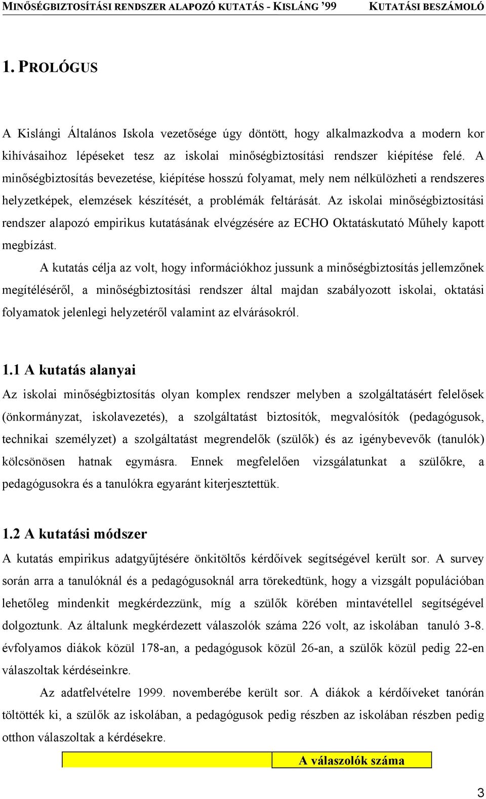 Az iskolai minőségbiztosítási rendszer alapozó empirikus kutatásának elvégzésére az ECHO Oktatáskutató Műhely kapott megbízást.