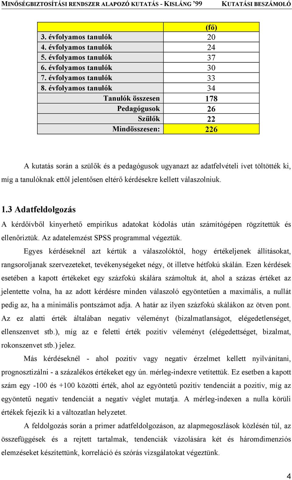 jelentősen eltérő kérdésekre kellett válaszolniuk. 1.3 Adatfeldolgozás A kérdőívből kinyerhető empirikus adatokat kódolás után számítógépen rögzítettük és ellenőriztük.