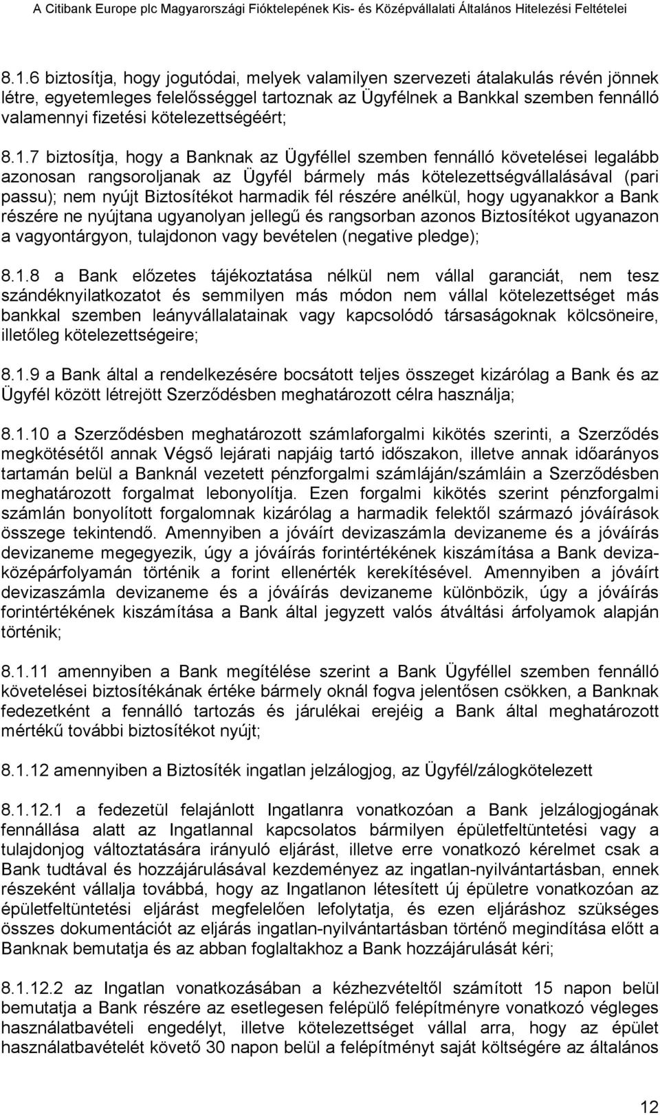 7 biztosítja, hogy a Banknak az Ügyféllel szemben fennálló követelései legalább azonosan rangsoroljanak az Ügyfél bármely más kötelezettségvállalásával (pari passu); nem nyújt Biztosítékot harmadik