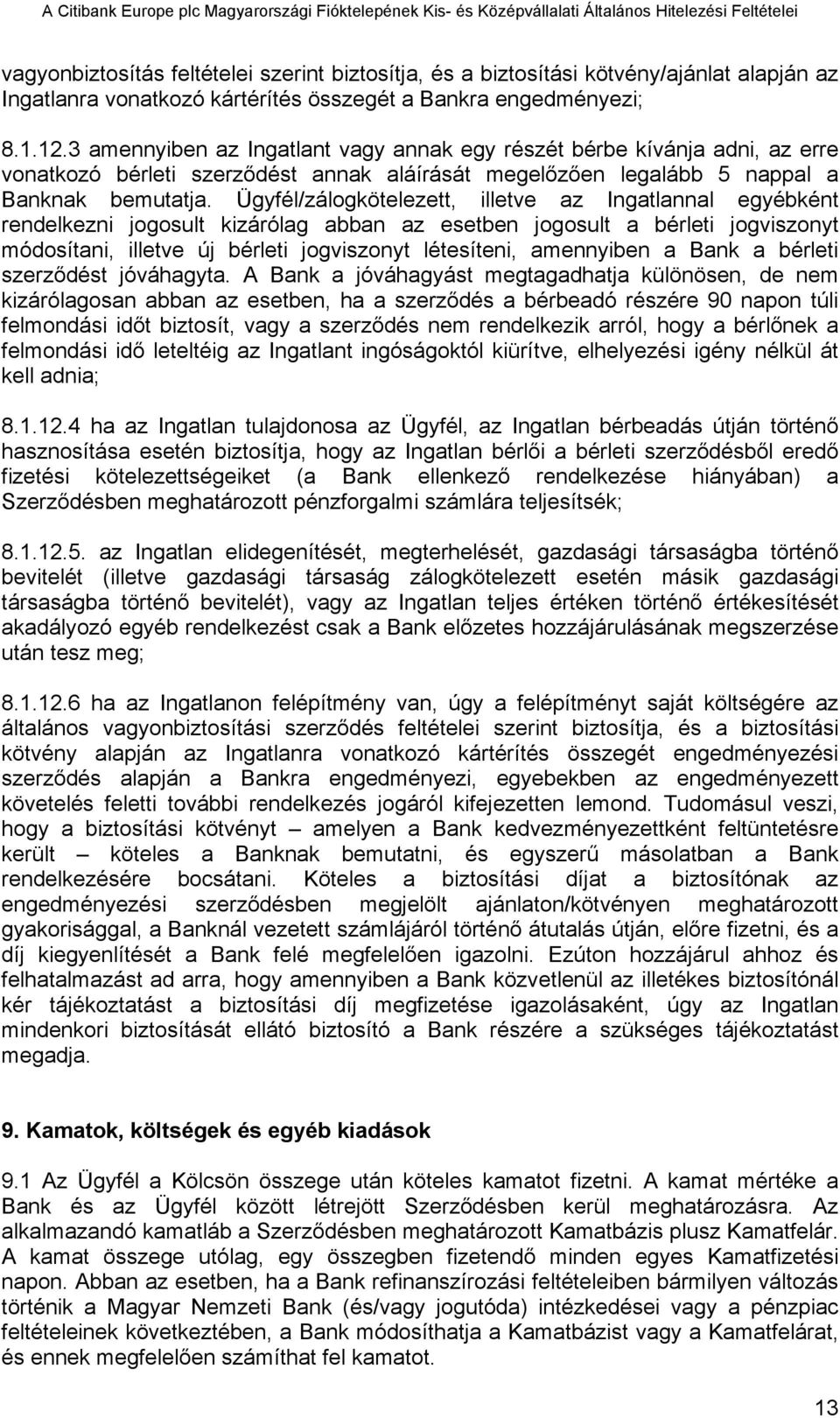 Ügyfél/zálogkötelezett, illetve az Ingatlannal egyébként rendelkezni jogosult kizárólag abban az esetben jogosult a bérleti jogviszonyt módosítani, illetve új bérleti jogviszonyt létesíteni,